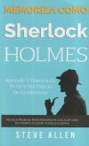 Memoriza Como Sherlock Holmes - Aprende La Tecnica del Palacio de la Memoria: Tecnica Probada Para Memorizar Cualquier Cosa. No Podras Olvidar, Aunque